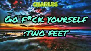 Two Feet - GO F*CK YOURSELF (LYRICS)  | CHARLES LYRICS