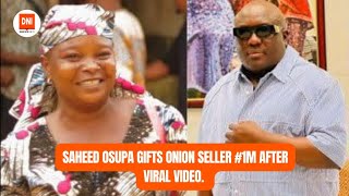 SAHEED OSUPA GIFTS ONION SELLER #1M AFTER VIRAL VIDEO.