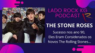 LADO ROCK KG PODCAST - THE STONE ROSES, DO MAINSTREAM AO FIM EM SEIS ANOS.