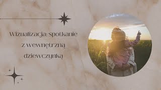 Spotkanie z wewnętrzną dziewczynką - WIZUALIZACJA | kojąca chwila tu i teraz, relaksacja 🤍