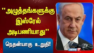 "அழுத்தங்களுக்கு இஸ்ரேல் அடிபணியாது" - நெதன்யாகு உறுதி!