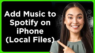 How to Add Music to Spotify on iPhone (Local Files) Full Guide