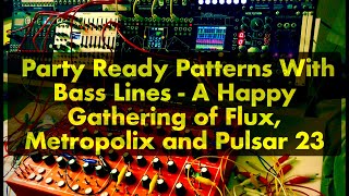 Party Ready Patterns With Bass Lines - A Happy Gathering of Flux, Metropolix and Pulsar 23