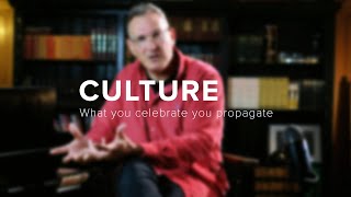 Culture - What you celebrate you propagate