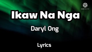 Ikaw Na Nga- Daryl Ong, Lyrics