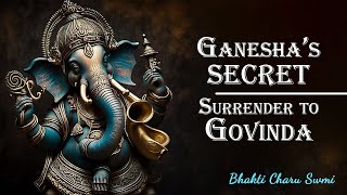 Ganesha’s secret :-  Surrender to Govinda | HH Bhakti Charu Swami