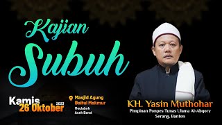 CERAMAH SUBUH  KH. YASIN MUTHOHAR, 26 OKTOBER 2023, MASJID AGUNG BAITUL MAKMUR MEULABOH