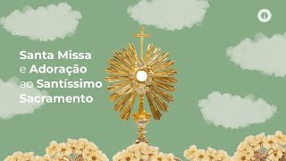 Santa Missa e Adoração ao Santíssimo Sacramento - 17/08/2023