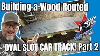 Building a Wood Routed Slot Car Track: The Two Lines Oval! Part 2