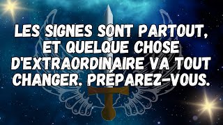 Les signes sont partout, et quelque chose d'extraordinaire va tout changer  Préparez vous