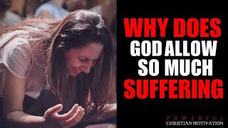 7 Reasons Why God Allows So Much Suffering (Christian Motivation)