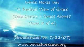 "What Is Salvation By Grace Alone?" (Part 4 of 4)-White Horse Inn