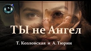 А.Тюрин и Т.Козловская - Ты не Ангел