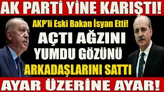 Ak Parti Yine Karıştı. AKP'li eski Bakan açtı ağzını yumdu gözünü: Arkadaşlarını sattı! #sondakika