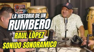 EP9: La Historia De Un Rumbero | 👉 Raul López, Sonido Sonoramico 😎