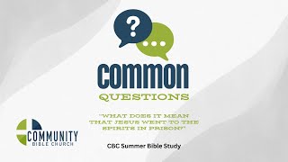 "What does it mean that Jesus went to the spirits in prison?" | CBC Summer Bible Study