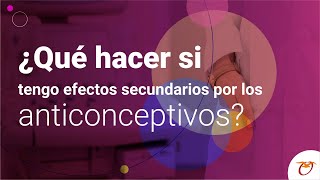 ¿Qué hacer si tengo efectos secundarios por el anticonceptivo?