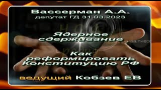 Вассерман А.А. Ядерное сдерживание и как реформировать Конституцию РФ, 31.03.2023