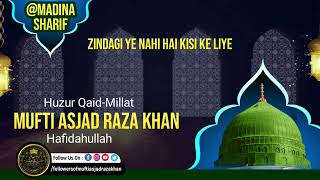 Zindagi Ye Nahi Hai Kisi Ke Liye | 🎙️Huzoor Qaid e Millat Mufti Asjad Raza Khan Qibla📍Madina Shareef