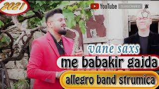 VANE SAXS -🎷🎷🔥 ME BABAKIR GAJDA🎷🎷🔥 ALLEGRO BAND STRUMICA 2021