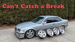 Bad luck with the E36 Continues.... More New Wheels and Car Updates