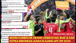 BEGINI KOMENTAR ORANG UZBEKISTAN, IRAK & ASIA KETIKA INDONESIA JUARA DI AJANG AFF U19 2024