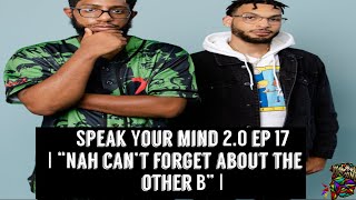 Speak Your Mind 2.0 EP 17 | "Nah can't forget about the other B" |