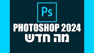 מה חדש בפוטושופ 2024 + BETA