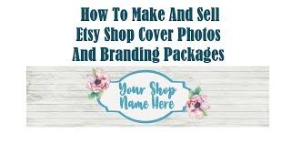 How To Make And Sell Etsy Shop Cover Photos And Branding Packages