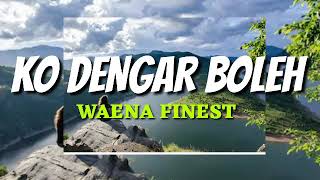 KO DENGAR BOLEH-WAENA FINEST