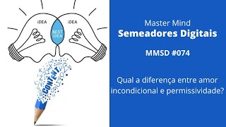 MMSD #074 - Qual a diferença entre amor incondicional e permissividade?