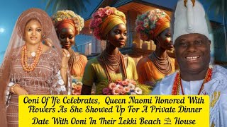 Ooni Of Ife Celebrates Queen Naomi Honored With Flowers In Their Private Dinner Date