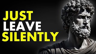 The Art Of Letting Go:Just Leave Silently | Marcus Aurelius Stoicism