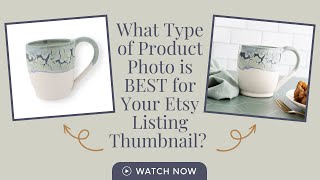 Etsy Thumbnails | What Type of Product Photo is Best?