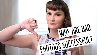 WHY ARE BAD PHOTOGRAPHERS POPULAR? | and even successful