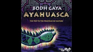 Bodh Gaya - Ayahuasca - The Trip To The Fountain Of Culture