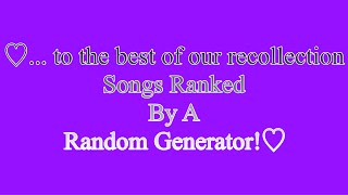 ... to the best of our recollection Songs Ranked By A Random Generator!