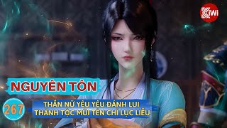 Nguyên Tôn | Truyện Tập 267: Thần Nữ Yêu Yêu Đánh Lui Thánh Tộc, Mũi Tên Chỉ Lục Liễu