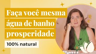 Faça você mesma: Água de banho 100% natural - Prosperidade