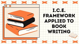 I.C.E. Framework Applied to Book Writing|Tips for new writers|Book Publishers