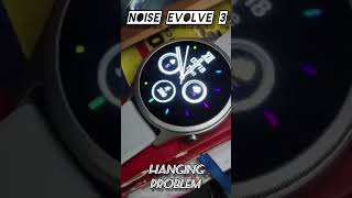 Noise evolve 3 smartwatch hanging problem