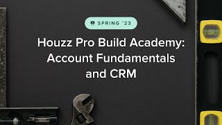 Houzz Pro 2023 Build Academy: Account Fundamentals and CRM