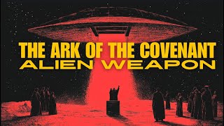 The Ark of The Covenant - Alien Weapon or Portal?