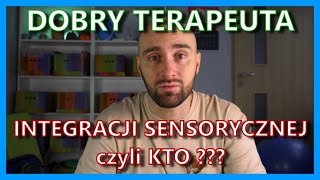 Dobry terapeuta INTEGRACJI SENSORYCZNEJ - czyli kto ???