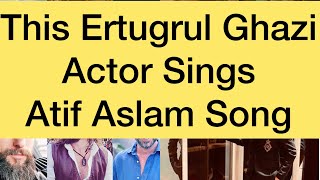 This Ertugral Actor Sings Her Favourite Song of Atif Aslam