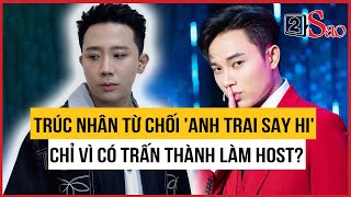 Trúc Nhân từ chối 'Anh Trai Say Hi' chỉ vì có Trấn Thành làm host? | TIN GIẢI TRÍ