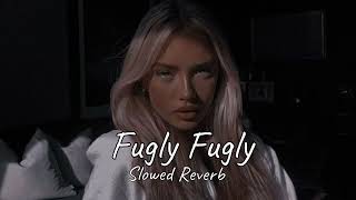 Fugly Fugly | Slowed Reverb | (lofi Mix)