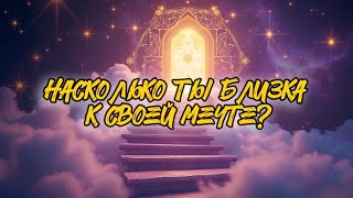 🌟 ТАРО: Насколько Ты Близка к Своей Мечте? | Глубокий Расклад