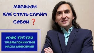 МАРАФОН👉 КАК СТАТЬ САМИМ СОБОЙ ❓УРОК ТРЕТИЙ. ТРАВМА ПОКИНУТОСТЬ. МАСКА ЗАВИСИМЫЙ.