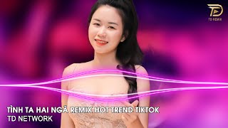 Tình Ta Hai Ngã Remix Ngân Ngân (TD Network) ~ Tại Sao Anh Còn Thương Em Mãi Remix Hót Trend TikTok